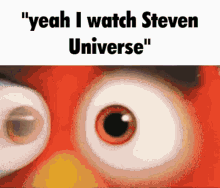 a close up of an angry bird 's eyes with the words " yeah i watch steven universe " below it