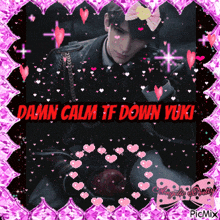 a picture of a man with the words damn calm tf down yuki on the bottom