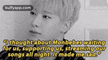 i choughtabout monbebes waitingfor us supporting us streaming oursongs all night. it made me sad.%22 connie chiu face