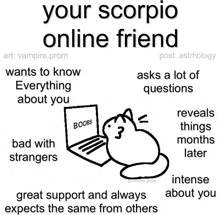 a scorpio online friend wants to know everything about you asks a lot of questions reveals things months later