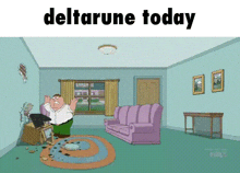 a cartoon of peter griffin in a living room with the words deltarune today on the bottom