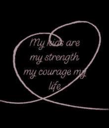 love you my life love of my life my kids my strength