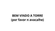 a white background with black text that says bem vindo a torre ( por favor n avacalhe ) .