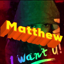 matthew i want u is written on a colorful poster