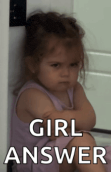 a little girl leaning against a wall with her arms crossed and the words girl answer below her