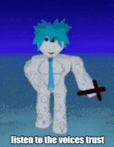 a cartoon character with a sword and the words listen to the voices trust above him