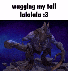 a picture of a monster that says wagging my tail