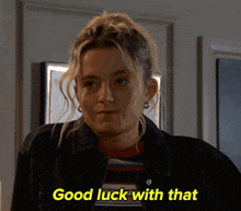 a woman says good luck with that in yellow