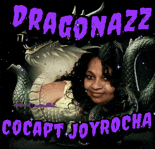 a picture of a woman with a dragon behind her and the words dragonazz cocapt joyrocha