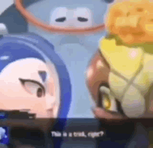 a blurry picture of two cartoon characters talking to each other with the words this is a trick , reject .