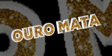 the word ouro mata is written in gold letters