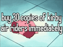 a picture of kirby with the words buy 30 copies of kirby air riders immediately on it