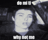 a black and white photo of a man with the words do mi ti why not me below him