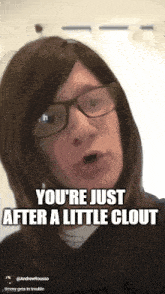 a woman wearing glasses and a wig says you 're just after a little clout