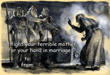 a drawing of a woman pointing at a group of men with the words i 'd fight your terrible mother for your hand