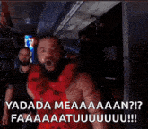 a man with a beard wearing a red vest is screaming with the words yadada meaaaaan faaaaatuuuuuuuu !!!