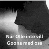 a black and white photo of a man with the words " nar ole inte vill goona med oss " below it