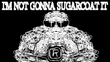 a black and white drawing of a turtle wearing sunglasses and a hat with the words `` im not gonna sugarcoat it '' .