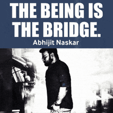 a poster that says the being is the bridge with a picture of a man