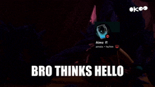 a screenshot of a video game with the words bro thinks hello below it