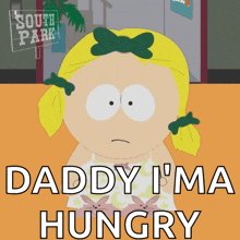 a cartoon girl from south park says daddy i ma hungry