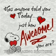 a picture of snoopy holding a heart that says has anyone told you today just how awesome you are ?