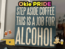 a sign that says ' okie pride step aside coffee this is a job for alcohol '