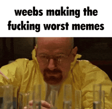 a man in a yellow jacket is looking at test tubes with the words weebs making the fucking worst memes above him
