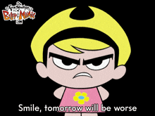 smile tomorrow will be worse mandy the grim adventures of billy and mandy put on a smile for tomorrow%27s challenges keep smiling as tomorrow could be more difficult
