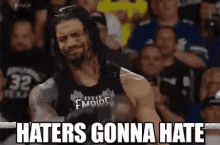 Roman Reigns GIF - Roman Reigns Haters Gonna Hate GIFs