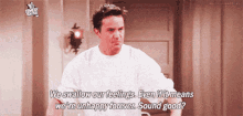 chandler friends swallow your feelings were unhappy forever sound good