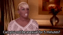 Nene Leakes Asexual GIF - Nene Leakes Asexual Can You Not Be Gay For Five Minutes GIFs