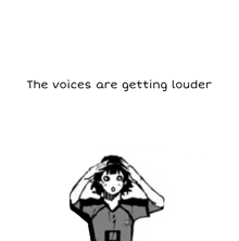 a black and white drawing of a person with the words `` the voices are getting louder '' written below it .