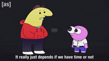 two cartoon characters are standing next to each other with the words " it really just depends if we have time or not "