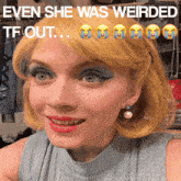 a picture of a woman with a caption that says " even she was weirded tf out "