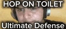 a man wearing headphones with the words hop on toilet ultimate defense above him
