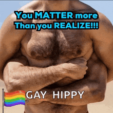 a picture of a man with a rainbow flag and the words " you matter more than you realize !!! gay hippy "