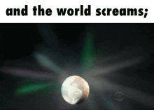 a picture of the earth with the words and the world screams below it
