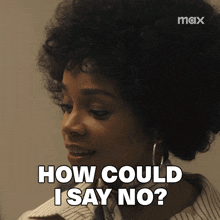 a woman says how could i say no on a screen