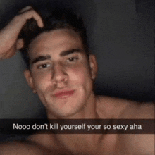 a shirtless man is taking a selfie with a caption that says nooo don t kill yourself your so sexy aha