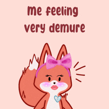 a cartoon of a fox with a pink bow and the words " me feeling very demure " below it