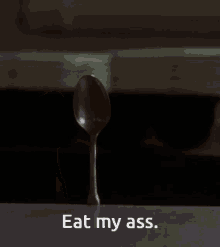 Eat My Ass With A Spoon GIF - Eat My Ass With A Spoon Eat My Ass GIFs