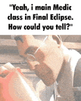 a cartoon of a man with glasses and the words " yeah i main medic class in final eclipse how could you tell "