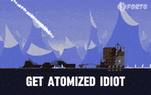 a screenshot of a game that says get atomized idiot on it