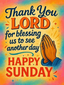 a colorful sign that says thank you lord for blessing us to see another day happy sunday