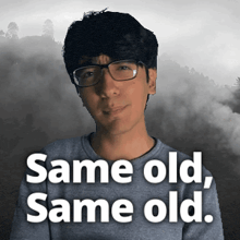 a man with glasses and the words same old same old on the bottom