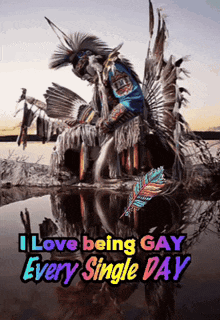 a picture of a native american with the words " i love being gay every single day " below it