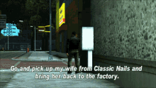 a man in a video game says go and pick up my wife from classic nails bring her back to the factory