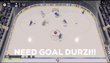 a hockey game with the words need goal durzi