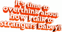 animated text text its time to overthink how i talk to strangers babey
